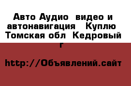 Авто Аудио, видео и автонавигация - Куплю. Томская обл.,Кедровый г.